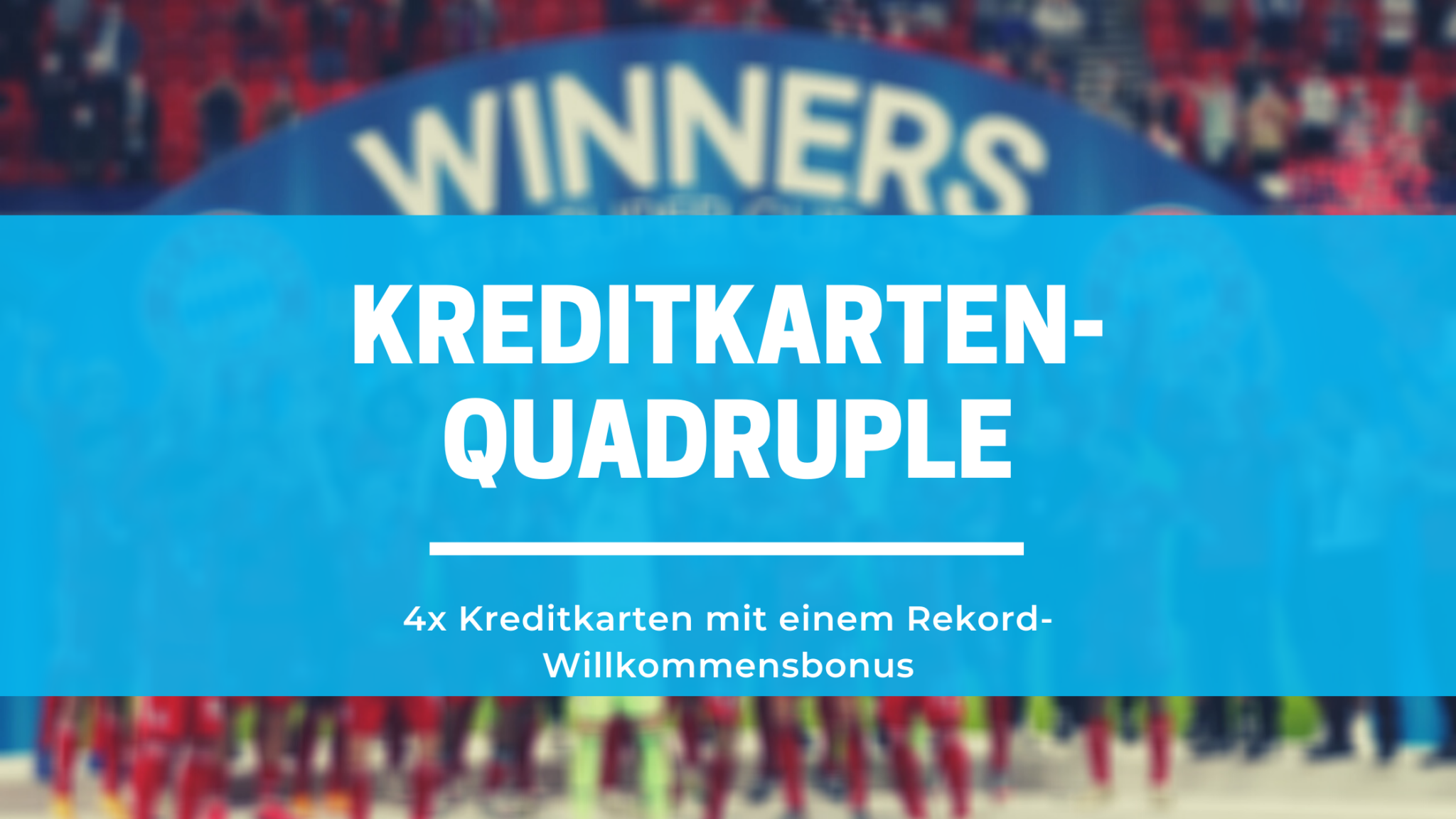 Quadruple - 4x Rekord-Willkommensbonus bei Kreditkarten Quadruple – 4x Rekord-Willkommensbonus bei Kreditkarten